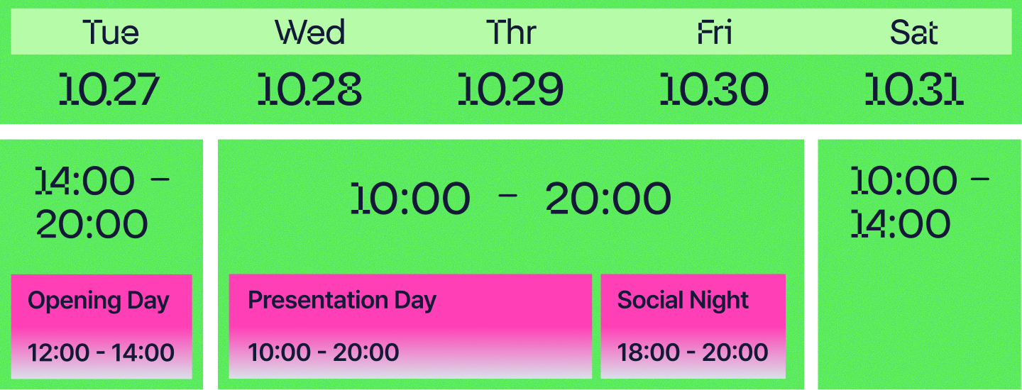 일정: 10.27(화) 14:00–20:00, 오프닝 데이 12:00–14:00. 10.28(수)–10.30(금) 10:00–20:00, 프레젠테이션 데이 10:00–20:00, 소셜 나이트 18:00–20:00. 10.31(토) 10:00–14:00.